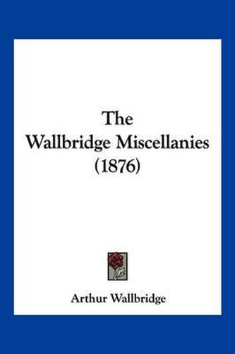 Cover image for The Wallbridge Miscellanies (1876)