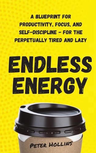 Cover image for Endless Energy: A Blueprint for Productivity, Focus, and Self-Discipline - for the Perpetually Tired and Lazy