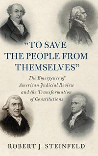 Cover image for 'To Save the People from Themselves': The Emergence of American Judicial Review and the Transformation of Constitutions