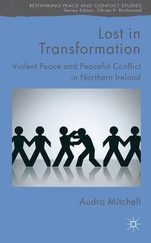 Cover image for Lost in Transformation: Violent Peace and Peaceful Conflict in Northern Ireland