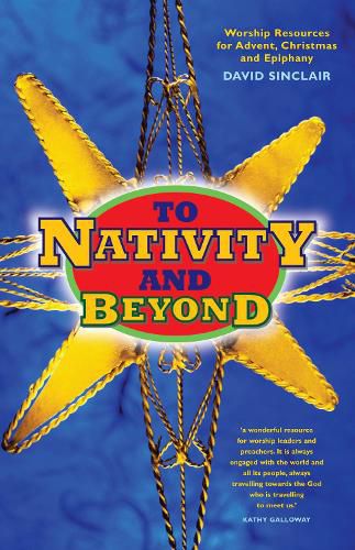 Cover image for To Nativity and Beyond: Worship resources for Advent, Christmas and Epiphany