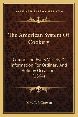 The American System of Cookery: Comprising Every Variety of Information for Ordinary and Holiday Occasions (1864)