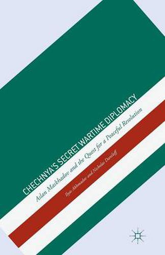 Chechnya's Secret Wartime Diplomacy: Aslan Maskhadov and the Quest for a Peaceful Resolution