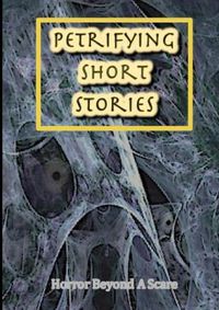 Cover image for Petrifying Short Stories, Horror Beyond A Scare