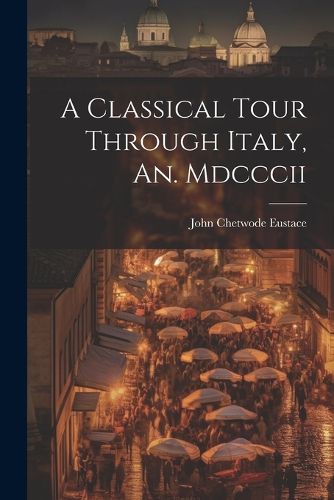 Cover image for A Classical Tour Through Italy, An. Mdcccii