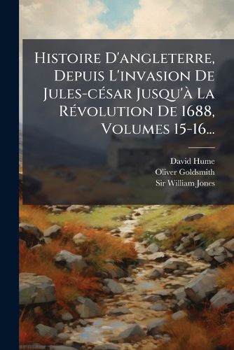 Cover image for Histoire D'angleterre, Depuis L'invasion De Jules-cesar Jusqu'a La Revolution De 1688, Volumes 15-16...