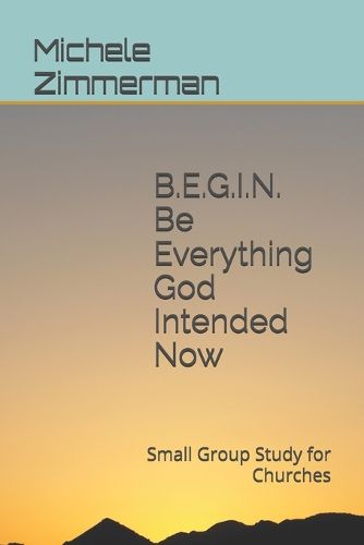 Cover image for BEGIN Be Everything God Intended Now