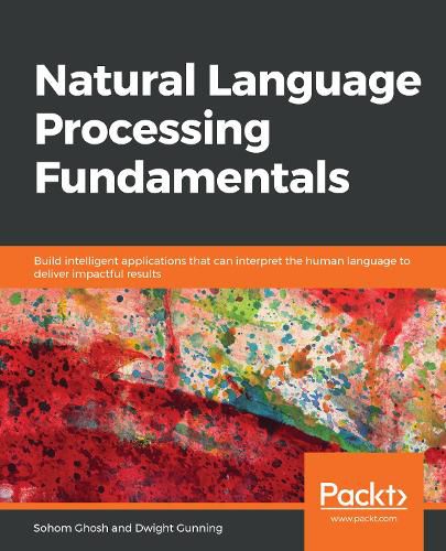 Cover image for Natural Language Processing Fundamentals: Build intelligent applications that can interpret the human language to deliver impactful results