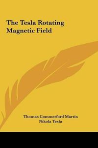 Cover image for The Tesla Rotating Magnetic Field the Tesla Rotating Magnetic Field