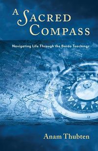 Cover image for A Sacred Compass: Navigating Life Through the Bardo Teachings