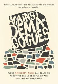 Cover image for Against Demagogues: What Aristophanes Can Teach Us about the Perils of Populism and the Fate of Democracy, New Translations of the Acharnians and the Knights