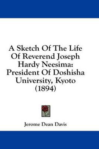 A Sketch of the Life of Reverend Joseph Hardy Neesima: President of Doshisha University, Kyoto (1894)