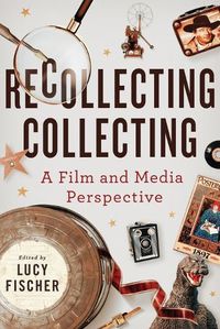 Cover image for Recollecting Collecting: A Film and Media Perspective