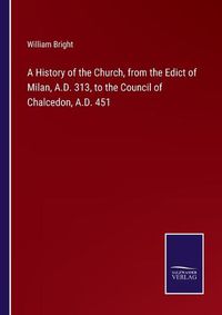 Cover image for A History of the Church, from the Edict of Milan, A.D. 313, to the Council of Chalcedon, A.D. 451