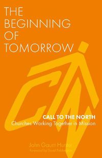 Cover image for The Beginning of Tomorrow: Call to the North - Churches Working Together in Mission