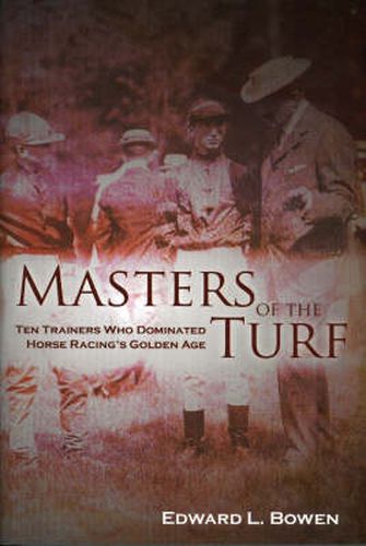 Masters of the Turf: Ten Trainers Who Dominated Horse Racing's Golden Age