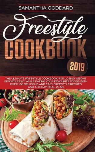 Freestyle Cookbook 2019: The Ultimate Freestyle Cookbook for Losing Weight Effortlessly While Eating your Favourite Foods with Over 100 Delicious and Easy Freestyle Recipes and a 30 Day Meal Plan