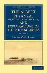 Cover image for The Albert N'yanza, Great Basin of the Nile, and Explorations of the Nile Sources