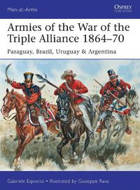 Cover image for Armies of the War of the Triple Alliance 1864-70: Paraguay, Brazil, Uruguay & Argentina