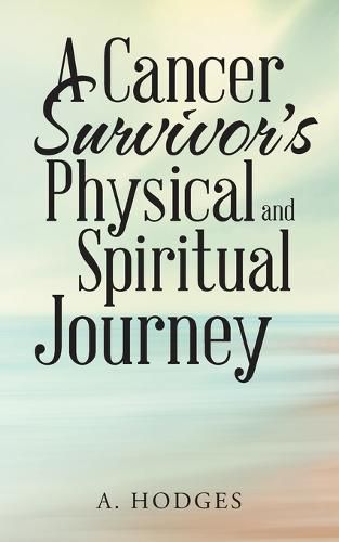 Cover image for A Cancer Survivor's Physical and Spiritual Journey