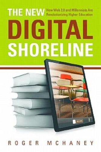 Cover image for The New Digital Shoreline: How Web 2.0 and Millennials are Revolutionizing Higher Education