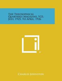 Cover image for The Theosophical Quarterly Magazine, V23, July, 1925, to April, 1926