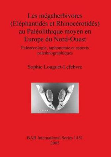 Cover image for Les megaherbivores (Elephantides et Rhinocerotides) au Paleolithique moyen en Europe du Nord-Ouest: Paleoecologie, taphonomie et aspects palethnographiques
