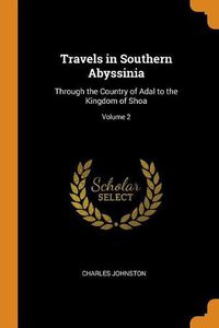 Cover image for Travels in Southern Abyssinia: Through the Country of Adal to the Kingdom of Shoa; Volume 2