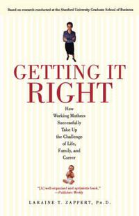 Cover image for Getting It Right: How Working Mothers Successfully Take Up the Challenge of Life, Family, and Career