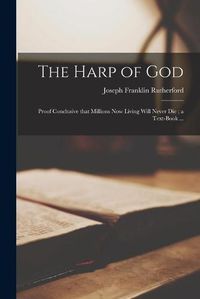 Cover image for The Harp of God: Proof Conclusive That Millions Now Living Will Never Die; a Text-book ...