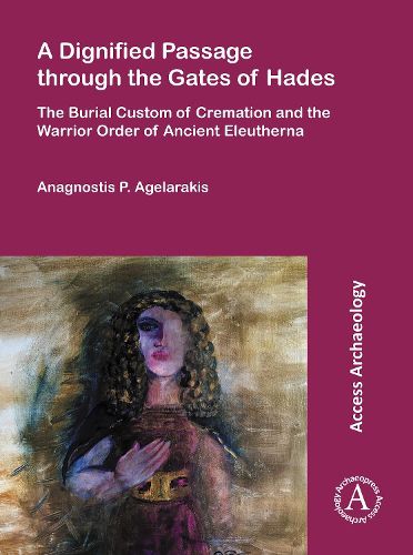 A Dignified Passage through the Gates of Hades: The Burial Custom of Cremation and the Warrior Order of Ancient Eleutherna