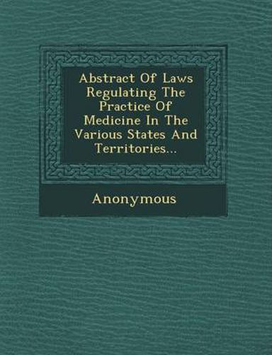 Cover image for Abstract of Laws Regulating the Practice of Medicine in the Various States and Territories...