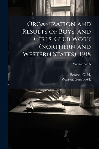Cover image for Organization and Results of Boys' and Girls' Club Work (northern and Western States), 1918
