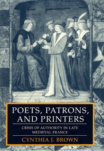 Poets, Patrons, and Printers: Crisis of Authority in Late Medieval France