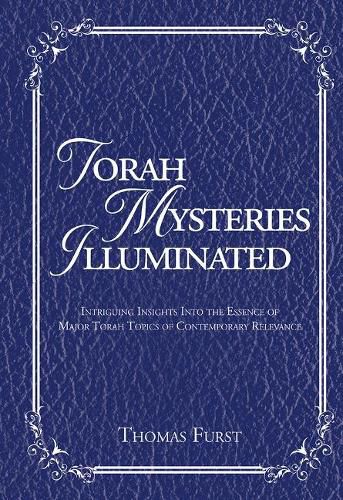 Cover image for Torah Mysteries Illuminated: Intriguing Insights into the Essence of Major Torah Topics of Contemporary Relevance