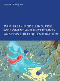 Cover image for Dam Break Modelling, Risk Assessment and Uncertainty Analysis for Flood Mitigation: IHE-PhD Thesis, Unesco-IHE, Delft, The Netherlands