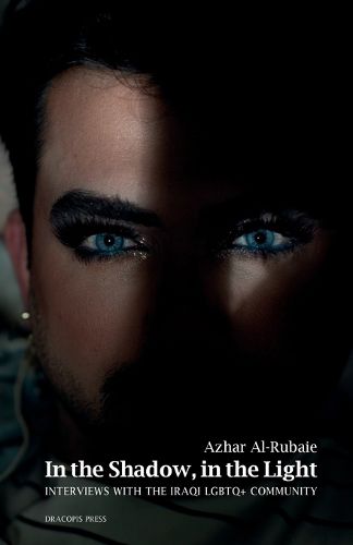 Cover image for In the Shadow, in the Light; Interviews with the Iraqi LGBTQ+ Community