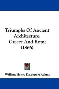 Cover image for Triumphs of Ancient Architecture: Greece and Rome (1866)