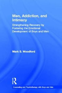 Cover image for Men, Addiction, and Intimacy: Strengthening Recovery by Fostering the Emotional Development of Boys and Men