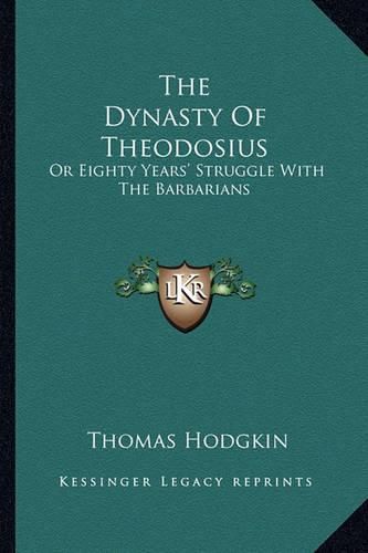 The Dynasty of Theodosius: Or Eighty Years' Struggle with the Barbarians