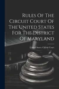 Cover image for Rules Of The Circuit Court Of The United States For The District Of Maryland