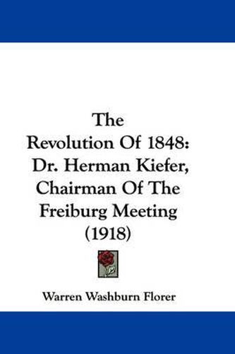 Cover image for The Revolution of 1848: Dr. Herman Kiefer, Chairman of the Freiburg Meeting (1918)