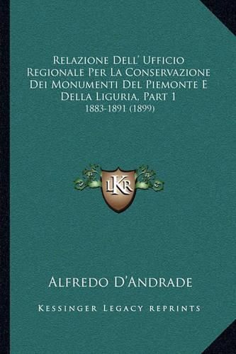 Cover image for Relazione Dell' Ufficio Regionale Per La Conservazione Dei Monumenti del Piemonte E Della Liguria, Part 1: 1883-1891 (1899)
