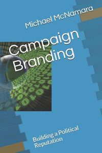 Cover image for Campaign Branding: Building a Political Reputation