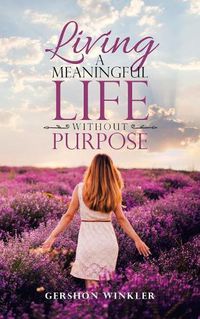 Cover image for Living a Meaningful Life Without Purpose