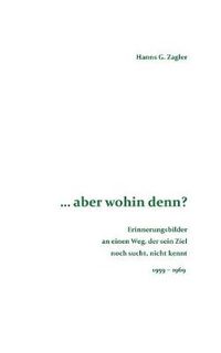 Cover image for ... aber wohin denn?: Erinnerungsbilder an einen Weg, der sein Ziel noch sucht, nicht kennt - 1959-1969