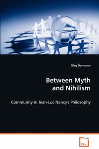 Cover image for Between Myth and Nihilism - Community in Jean-Luc Nancy's Philosophy