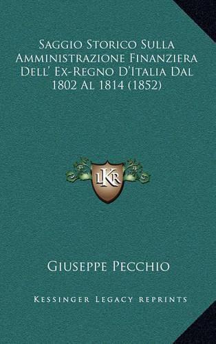 Cover image for Saggio Storico Sulla Amministrazione Finanziera Dell' Ex-Regno D'Italia Dal 1802 Al 1814 (1852)