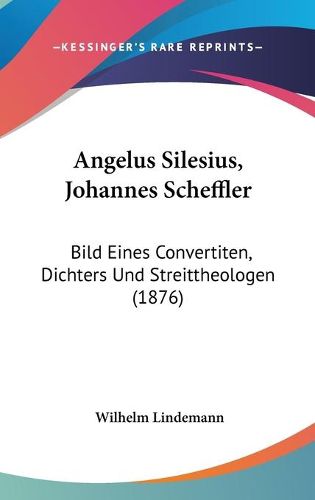 Cover image for Angelus Silesius, Johannes Scheffler: Bild Eines Convertiten, Dichters Und Streittheologen (1876)