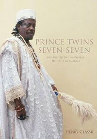 Cover image for Prince Twins Seven-Seven: His Art, His Life in Nigeria, His Exile in America